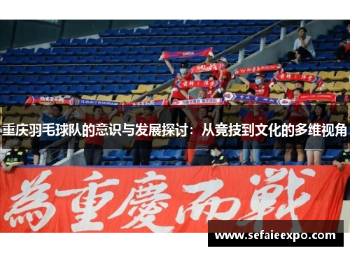 重庆羽毛球队的意识与发展探讨：从竞技到文化的多维视角