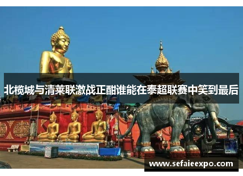 北榄城与清莱联激战正酣谁能在泰超联赛中笑到最后